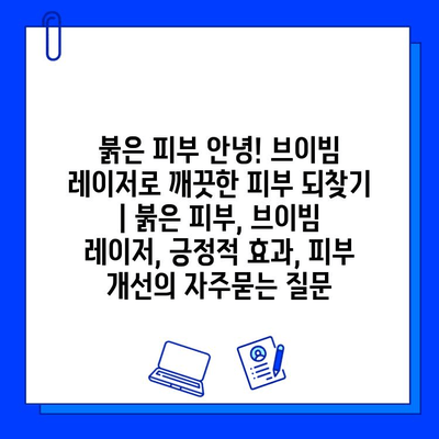 붉은 피부 안녕! 브이빔 레이저로 깨끗한 피부 되찾기 | 붉은 피부, 브이빔 레이저, 긍정적 효과, 피부 개선