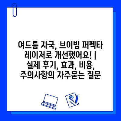 여드름 자국, 브이빔 퍼펙타 레이저로 개선했어요! | 실제 후기, 효과, 비용, 주의사항