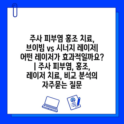 주사 피부염 홍조 치료, 브이빔 vs 시너지 레이저| 어떤 레이저가 효과적일까요? | 주사 피부염, 홍조, 레이저 치료, 비교 분석