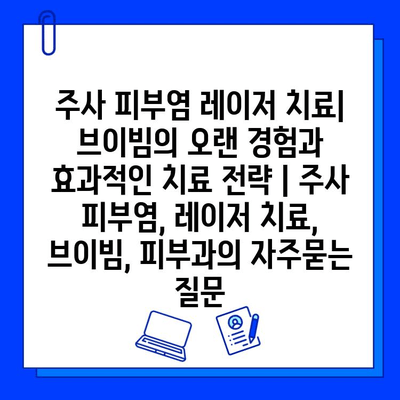 주사 피부염 레이저 치료| 브이빔의 오랜 경험과 효과적인 치료 전략 | 주사 피부염, 레이저 치료, 브이빔, 피부과