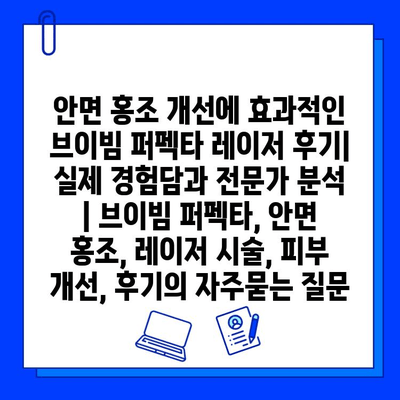 안면 홍조 개선에 효과적인 브이빔 퍼펙타 레이저 후기| 실제 경험담과 전문가 분석 | 브이빔 퍼펙타, 안면 홍조, 레이저 시술, 피부 개선, 후기