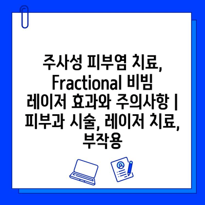 주사성 피부염 치료, Fractional 비빔 레이저 효과와 주의사항 | 피부과 시술, 레이저 치료, 부작용