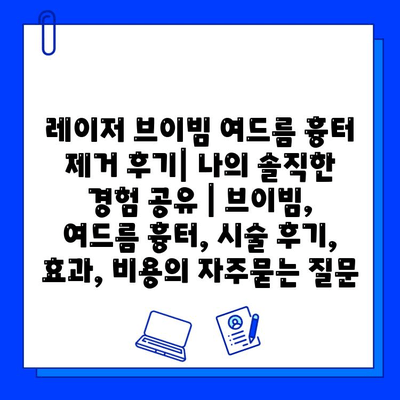 레이저 브이빔 여드름 흉터 제거 후기| 나의 솔직한 경험 공유 | 브이빔, 여드름 흉터, 시술 후기, 효과, 비용