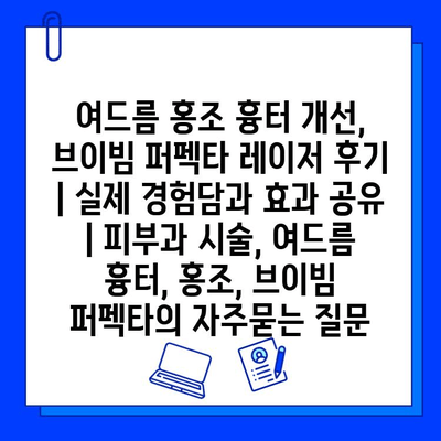 여드름 홍조 흉터 개선, 브이빔 퍼펙타 레이저 후기 | 실제 경험담과 효과 공유 | 피부과 시술, 여드름 흉터, 홍조, 브이빔 퍼펙타