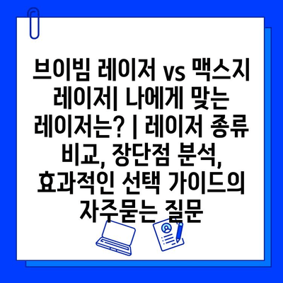 브이빔 레이저 vs 맥스지 레이저| 나에게 맞는 레이저는? | 레이저 종류 비교, 장단점 분석, 효과적인 선택 가이드