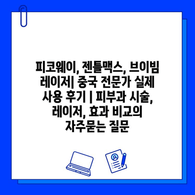 피코웨이, 젠틀맥스, 브이빔 레이저| 중국 전문가 실제 사용 후기 | 피부과 시술, 레이저, 효과 비교