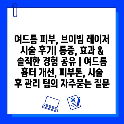 여드름 피부, 브이빔 레이저 시술 후기| 통증, 효과 & 솔직한 경험 공유 | 여드름 흉터 개선, 피부톤, 시술 후 관리 팁