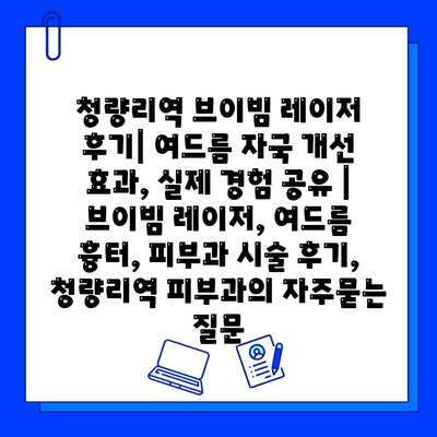 청량리역 브이빔 레이저 후기| 여드름 자국 개선 효과, 실제 경험 공유 | 브이빔 레이저, 여드름 흉터, 피부과 시술 후기, 청량리역 피부과