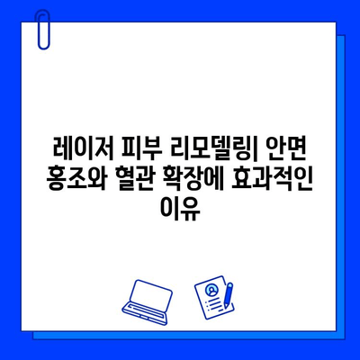 안면 홍조와 혈관 확장, 어떤 레이저 치료가 효과적일까요? | 레이저 피부 리모델링, 안면 홍조, 혈관 레이저, 비교 분석