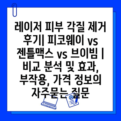 레이저 피부 각질 제거 후기| 피코웨이 vs 젠틀맥스 vs 브이빔 | 비교 분석 및 효과, 부작용, 가격 정보