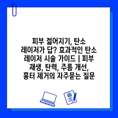 피부 젊어지기, 탄소 레이저가 답? 효과적인 탄소 레이저 시술 가이드 | 피부 재생, 탄력, 주름 개선, 흉터 제거