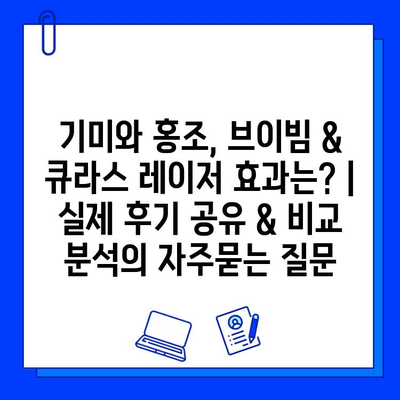 기미와 홍조, 브이빔 & 큐라스 레이저 효과는? | 실제 후기 공유 & 비교 분석