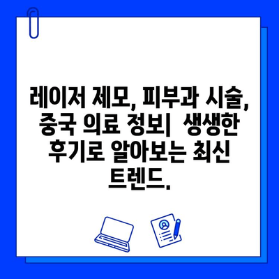 브이빔, 피코웨이, 젠틀맥스| 중국 의사들의 생생한 시술 후기 공유 | 레이저 제모, 피부과 시술, 중국 의료 정보