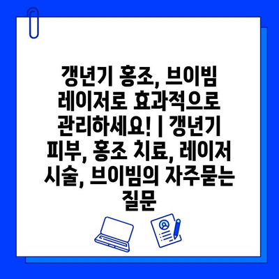 갱년기 홍조, 브이빔 레이저로 효과적으로 관리하세요! | 갱년기 피부, 홍조 치료, 레이저 시술, 브이빔