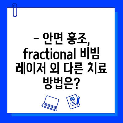 안면 홍조, 이제 fractional 비빔 레이저로 고민 끝! | 안면 홍조 치료, fractional 비빔 레이저 효과, 시술 후기