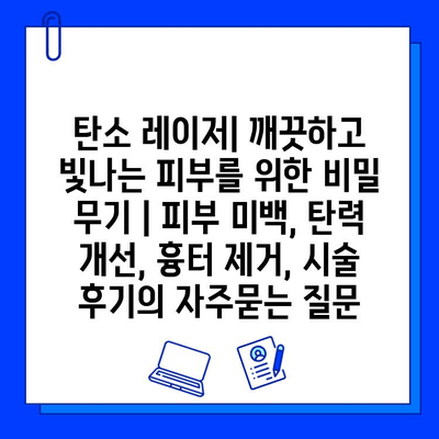 탄소 레이저| 깨끗하고 빛나는 피부를 위한 비밀 무기 | 피부 미백, 탄력 개선, 흉터 제거, 시술 후기