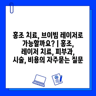 홍조 치료, 브이빔 레이저로 가능할까요? | 홍조, 레이저 치료, 피부과, 시술, 비용