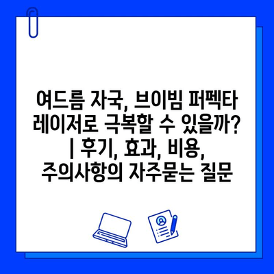 여드름 자국, 브이빔 퍼펙타 레이저로 극복할 수 있을까? | 후기, 효과, 비용, 주의사항