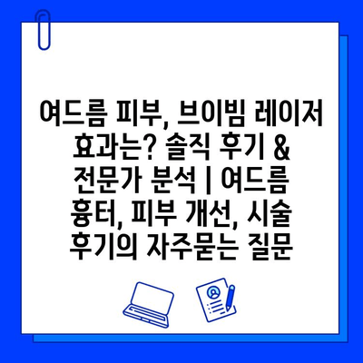 여드름 피부, 브이빔 레이저 효과는? 솔직 후기 & 전문가 분석 | 여드름 흉터, 피부 개선, 시술 후기