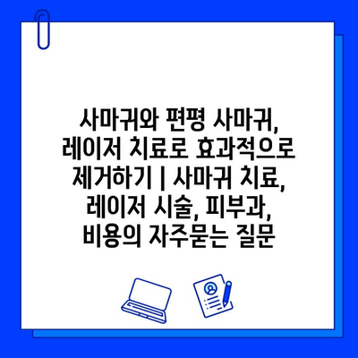 사마귀와 편평 사마귀, 레이저 치료로 효과적으로 제거하기 | 사마귀 치료, 레이저 시술, 피부과, 비용