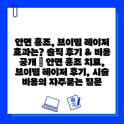 안면 홍조, 브이빔 레이저 효과는? 솔직 후기 & 비용 공개 | 안면 홍조 치료, 브이빔 레이저 후기, 시술 비용