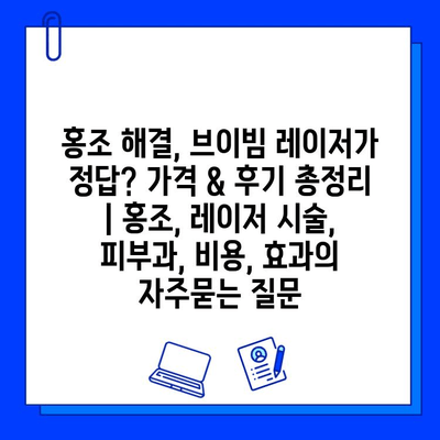 홍조 해결, 브이빔 레이저가 정답? 가격 & 후기 총정리 | 홍조, 레이저 시술, 피부과, 비용, 효과