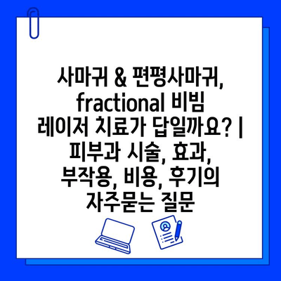 사마귀 & 편평사마귀, fractional 비빔 레이저 치료가 답일까요? | 피부과 시술, 효과, 부작용, 비용, 후기