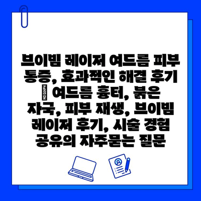 브이빔 레이저 여드름 피부 통증, 효과적인 해결 후기 | 여드름 흉터, 붉은 자국, 피부 재생, 브이빔 레이저 후기, 시술 경험 공유