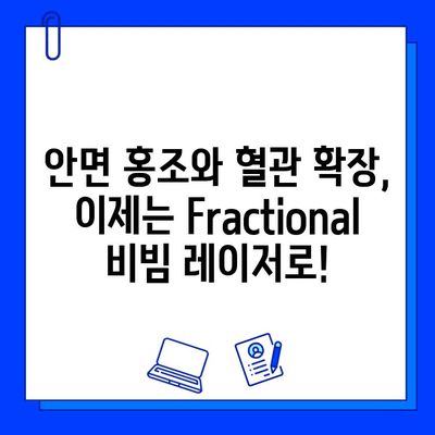 안면 홍조와 혈관 문제 해결의 빛| Fractional 비빔 레이저의 효과와 주의사항 | 안면 홍조, 혈관 확장, 피부 개선, 레이저 시술, 부작용