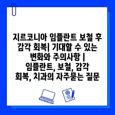 지르코니아 임플란트 보철 후 감각 회복| 기대할 수 있는 변화와 주의사항 | 임플란트, 보철, 감각 회복, 치과