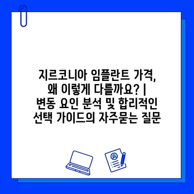 지르코니아 임플란트 가격, 왜 이렇게 다를까요? | 변동 요인 분석 및 합리적인 선택 가이드