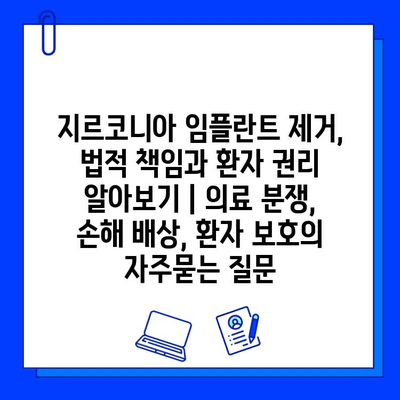 지르코니아 임플란트 제거, 법적 책임과 환자 권리 알아보기 | 의료 분쟁, 손해 배상, 환자 보호