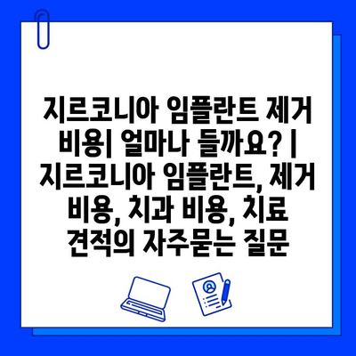 지르코니아 임플란트 제거 비용| 얼마나 들까요? | 지르코니아 임플란트, 제거 비용, 치과 비용, 치료 견적