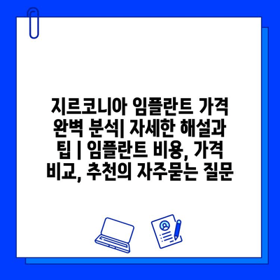 지르코니아 임플란트 가격 완벽 분석| 자세한 해설과 팁 | 임플란트 비용, 가격 비교, 추천