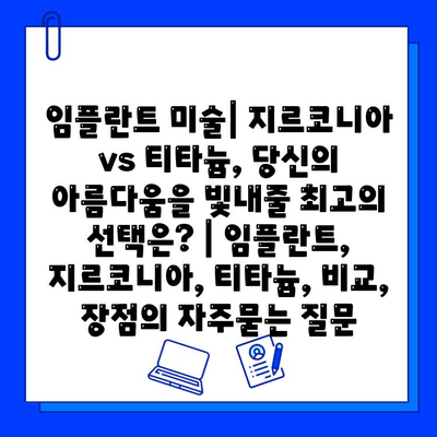 임플란트 미술| 지르코니아 vs 티타늄, 당신의 아름다움을 빛내줄 최고의 선택은? | 임플란트, 지르코니아, 티타늄, 비교, 장점