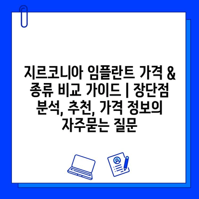 지르코니아 임플란트 가격 & 종류 비교 가이드 | 장단점 분석, 추천, 가격 정보