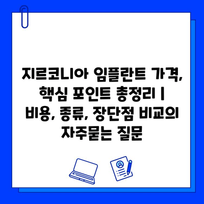 지르코니아 임플란트 가격, 핵심 포인트 총정리 | 비용, 종류, 장단점 비교