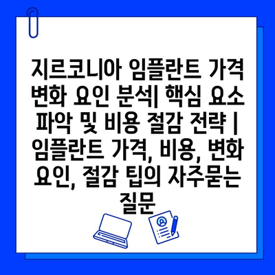 지르코니아 임플란트 가격 변화 요인 분석| 핵심 요소 파악 및 비용 절감 전략 | 임플란트 가격, 비용, 변화 요인, 절감 팁