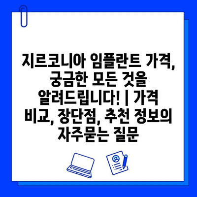 지르코니아 임플란트 가격, 궁금한 모든 것을 알려드립니다! | 가격 비교, 장단점, 추천 정보