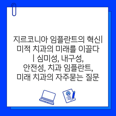 지르코니아 임플란트의 혁신| 미적 치과의 미래를 이끌다 | 심미성, 내구성, 안전성, 치과 임플란트, 미래 치과