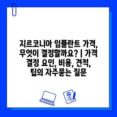 지르코니아 임플란트 가격, 무엇이 결정할까요? | 가격 결정 요인, 비용, 견적, 팁