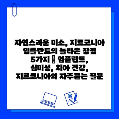 자연스러운 미소, 지르코니아 임플란트의 놀라운 장점 5가지 | 임플란트, 심미성, 치아 건강, 지르코니아