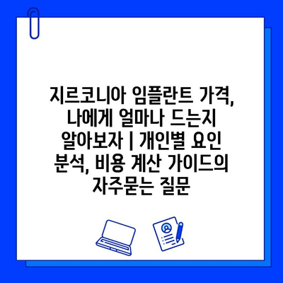 지르코니아 임플란트 가격, 나에게 얼마나 드는지 알아보자 | 개인별 요인 분석, 비용 계산 가이드