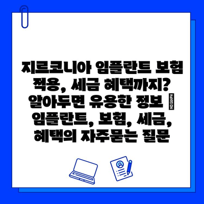 지르코니아 임플란트 보험 적용, 세금 혜택까지? 알아두면 유용한 정보 | 임플란트, 보험, 세금, 혜택