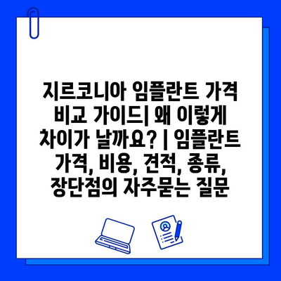 지르코니아 임플란트 가격 비교 가이드| 왜 이렇게 차이가 날까요? | 임플란트 가격, 비용, 견적, 종류, 장단점