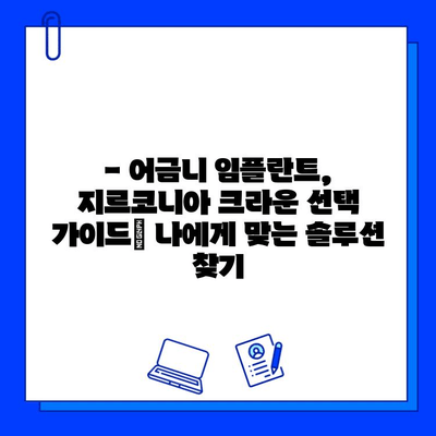 어금니 임플란트, 지르코니아 크라운 선택의 고민? | 장단점 비교 분석 및 추천 가이드