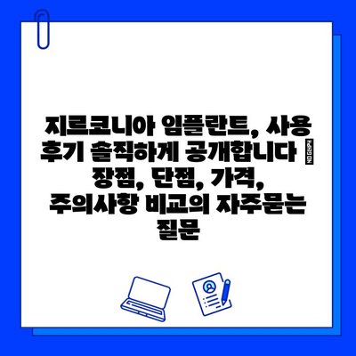 지르코니아 임플란트, 사용 후기 솔직하게 공개합니다 | 장점, 단점, 가격, 주의사항 비교