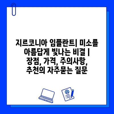 지르코니아 임플란트| 미소를 아름답게 빛나는 비결 | 장점, 가격, 주의사항, 추천