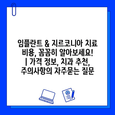 임플란트 & 지르코니아 치료 비용, 꼼꼼히 알아보세요! | 가격 정보, 치과 추천, 주의사항