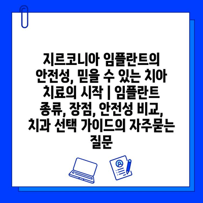 지르코니아 임플란트의 안전성, 믿을 수 있는 치아 치료의 시작 | 임플란트 종류, 장점, 안전성 비교, 치과 선택 가이드